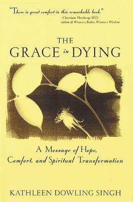Grace in Dying: A Message of Hope, Comfort and Spiritual Transformation - Kathleen D Singh - cover