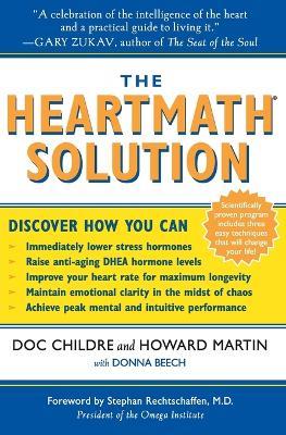 The HeartMath Solution: The Institute of HeartMath's Revolutionary Program for Engaging the Power of the Heart's Intelligence - Doc Childre,Howard Martin - cover