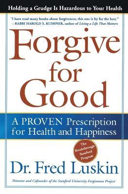 Forgive for Good: A PROVEN Prescription for Health and Happiness - Frederic Luskin - cover