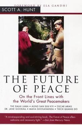 The Future of Peace: On the Front Lines with the World's Great Peacemakers - Scott A Hunt - cover