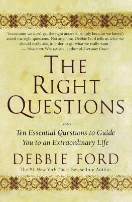 The Right Questions: Ten Essential Questions To Guide You To An Extraord inary Life - Debbie Ford - cover