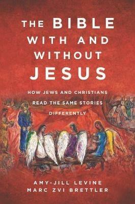 The Bible With and Without Jesus: How Jews and Christians Read the Same Stories Differently - Amy-Jill Levine,Marc Zvi Brettler - cover