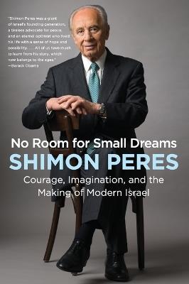 No Room for Small Dreams: Courage, Imagination, and the Making of Modern Israel - Shimon Peres - cover