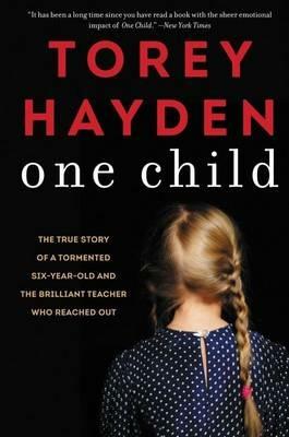 One Child: The True Story of a Tormented Six-Year-Old and the Brilliant Teacher Who Reached Out - Torey Hayden - cover
