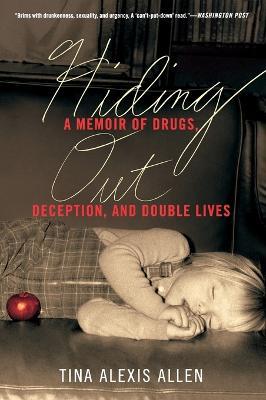 Hiding Out: A Memoir of Drugs, Deception, and Double Lives - Tina Alexis Allen - cover