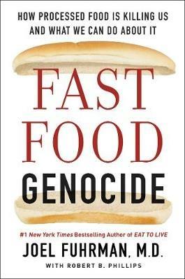 Fast Food Genocide: How Processed Food Is Killing Us and What We Can Do about It - Joel Fuhrman,Robert Phillips - cover