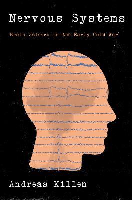 Nervous Systems: Brain Science in the Early Cold War - Andreas Killen - cover
