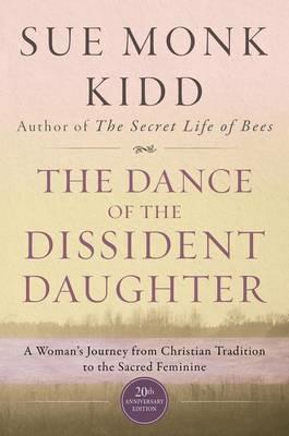The Dance Of The Dissident Daughter: A Woman's Journey From Christian Tradition To The Sacred Feminine - Sue Monk Kidd - cover