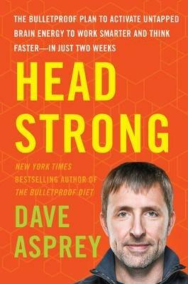 Head Strong: The Bulletproof Plan to Activate Untapped Brain Energy to Work Smarter and Think Faster-in Just Two Weeks - Dave Asprey - cover