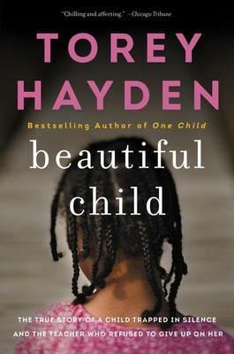 Beautiful Child: The True Story of a Child Trapped in Silence and the Teacher Who Refused to Give Up on Her - Torey Hayden - cover