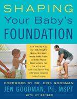 Shaping Your Baby's Foundation: Guide Your Baby to Sit, Crawl, Walk, Strengthen Muscles, Align Bones, Develop Healthy Posture, and Achieve Physical Milestones During the Crucial First Year: Grow Strong Together Using Cutting-Edge Foundation Training Principles