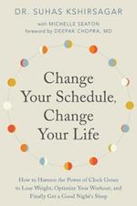 Change Your Schedule, Change Your LIfe: How to Harness the Power of Clock Genes to Lose Weight, Optimize Your Workout, and Finally Get a Good Night's Sleep