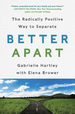 Better Apart: The Radically Positive Way to Separate - Gabrielle Hartley,Elena Brower - cover