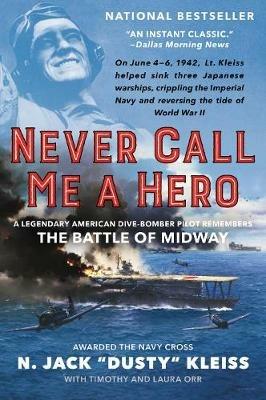Never Call Me a Hero: An Autobiography of a Battle of Midway Dive Bomber Pilot - N. Jack Kleiss - cover