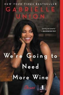 We're Going to Need More Wine: Stories That are Funny, Complicated, and True - Gabrielle Union - cover