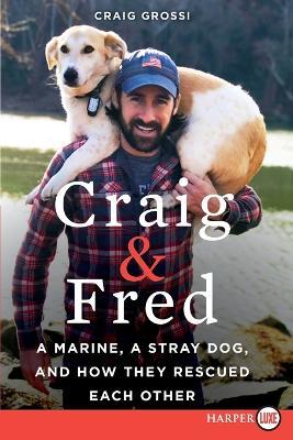 Craig & Fred: A Marine, a Stray Dog, and How They Rescued Each Other [Large Print] - Craig Grossi - cover