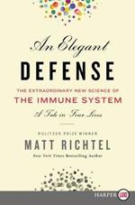An Elegant Defense: The Extraordinary New Science of the Immune System: A Tale in Four Lives