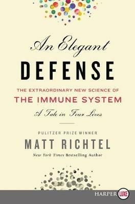An Elegant Defense: The Extraordinary New Science of the Immune System: A Tale in Four Lives - Matt Richtel - cover