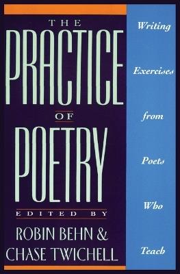 The Practice of Poetry: Writing Exercises from Poets Who Teach - Robin Behn - cover