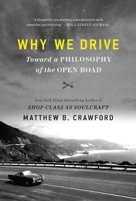 Why We Drive: Toward a Philosophy of the Open Road - Matthew B Crawford - cover