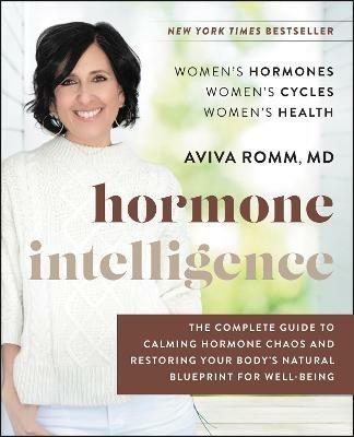 Hormone Intelligence: The Complete Guide to Calming Hormone Chaos and Restoring Your Body's Natural Blueprint for Well-Being - Aviva Romm - cover