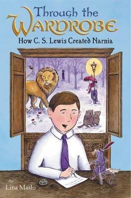 Through the Wardrobe: How C. S. Lewis Created Narnia - Lina Maslo - cover