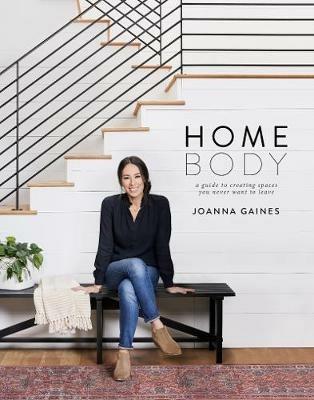 Homebody: A Guide to Creating Spaces You Never Want to Leave - Joanna Gaines - cover