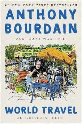 World Travel: An Irreverent Guide - Anthony Bourdain,Laurie Woolever - cover