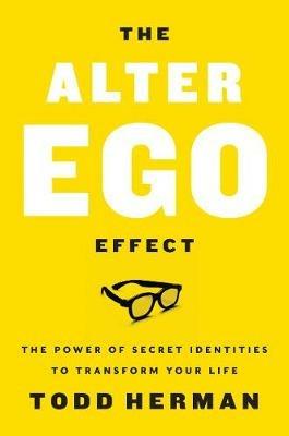 The Alter Ego Effect: The Power of Secret Identities to Transform Your Life - Todd Herman - cover