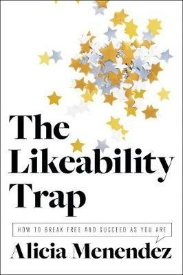 The Likeability Trap: How to Break Free and Succeed as You Are - Alicia Menendez - cover