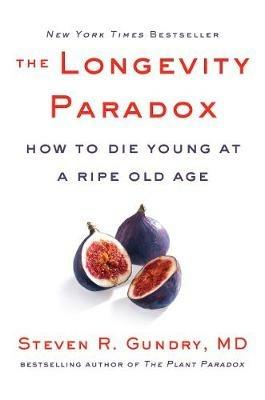 The Longevity Paradox: How to Die Young at a Ripe Old Age - Steven R Gundry, MD - cover