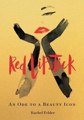 Red Lipstick: An Ode to a Beauty Icon - Rachel Felder - cover