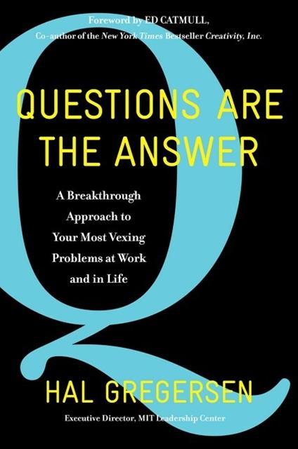 Questions Are the Answer: A Breakthrough Approach to Your Most Vexing Problems at Work and in Life - Hal Gregersen - cover