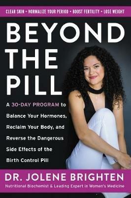 Beyond the Pill: A 30-Day Program to Balance Your Hormones, Reclaim Your Body, and Reverse the Dangerous Side Effects of the Birth Control Pill - Jolene Brighten - cover