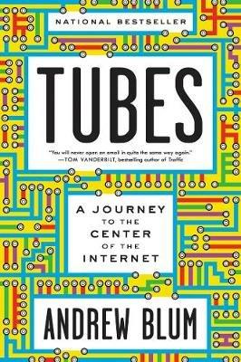 Tubes: A Journey to the Center of the Internet with a New Introduction by the Author - Andrew Blum - cover