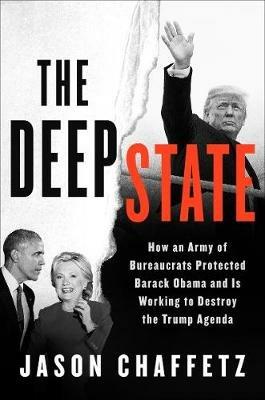 The Deep State: How an Army of Bureaucrats Protected Barack Obama and Is Working to Destroy the Trump Agenda - Jason Chaffetz - cover