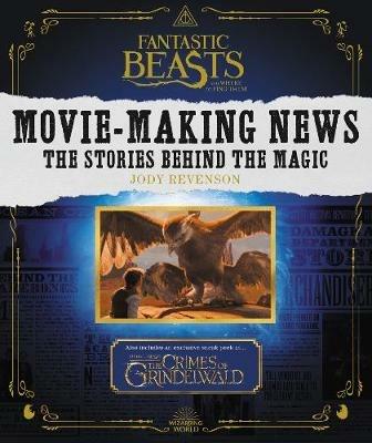 Fantastic Beasts and Where to Find Them: Movie-Making News: The Stories Behind the Magic - Jody Revenson - cover