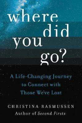 Where Did You Go?: A Life-Changing Journey to Connect with Those We've Lost - Christina Rasmussen - cover
