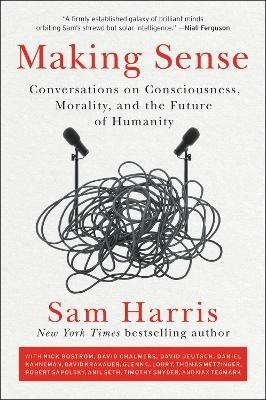 Making Sense: Conversations on Consciousness, Morality, and the Future of Humanity - Sam Harris - cover