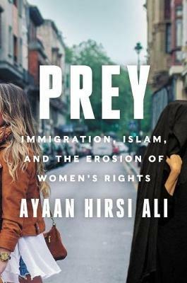 Prey: Immigration, Islam, and the Erosion of Women's Rights - Ayaan Hirsi Ali - cover