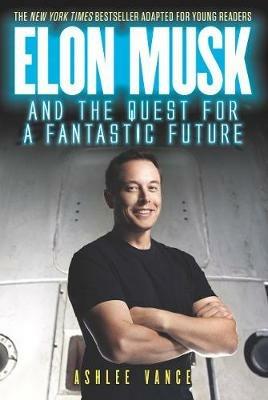 Elon Musk and the Quest for a Fantastic Future - Ashlee Vance - cover
