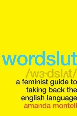 Wordslut: A Feminist Guide to Taking Back the English Language - Amanda Montell - cover