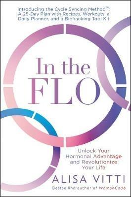 In the Flo: Unlock Your Hormonal Advantage and Revolutionize Your Life - Alisa Vitti - cover
