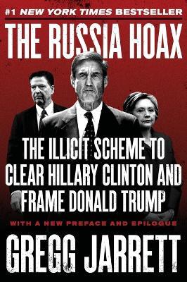 The Russia Hoax: The Illicit Scheme to Clear Hillary Clinton and Frame Donald Trump - Gregg Jarrett - cover