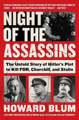 Night of the Assassins: The Untold Story of Hitler's Plot to Kill FDR, Churchill, and Stalin - Howard Blum - cover