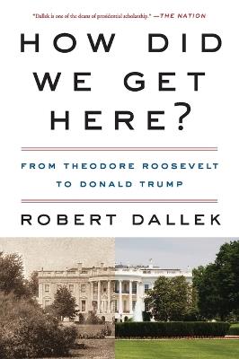 How Did We Get Here?: From Theodore Roosevelt to Donald Trump - Robert Dallek - cover