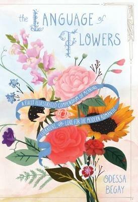 The Language of Flowers: A Fully Illustrated Compendium of Meaning, Literature, and Lore for the Modern Romantic - Odessa Begay - cover