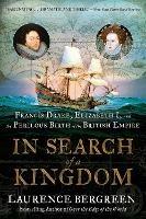 In Search of a Kingdom: Francis Drake, Elizabeth I, and the Perilous Birth of the British Empire - Laurence Bergreen - cover