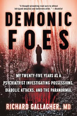 Demonic Foes: My Twenty-Five Years as a Psychiatrist Investigating Possessions, Diabolic Attacks, and the Paranormal - Richard Gallagher - cover