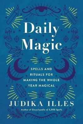 Daily Magic: Spells and Rituals for Making the Whole Year Magical - Judika Illes - cover